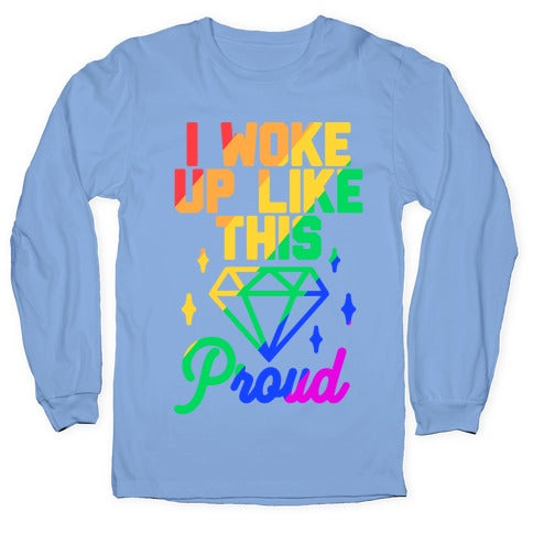 I Woke Up Like This Proud LGBT Longsleeve Tee